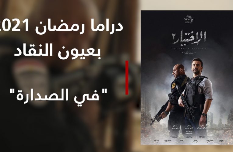 “الاختيار2” في الصدارة وانسحاب من مشاهدة “موسى”.. دراما رمضان 2021 بعيون النقاد